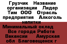 Грузчик › Название организации ­ Лидер Тим, ООО › Отрасль предприятия ­ Алкоголь, напитки › Минимальный оклад ­ 1 - Все города Работа » Вакансии   . Амурская обл.,Благовещенск г.